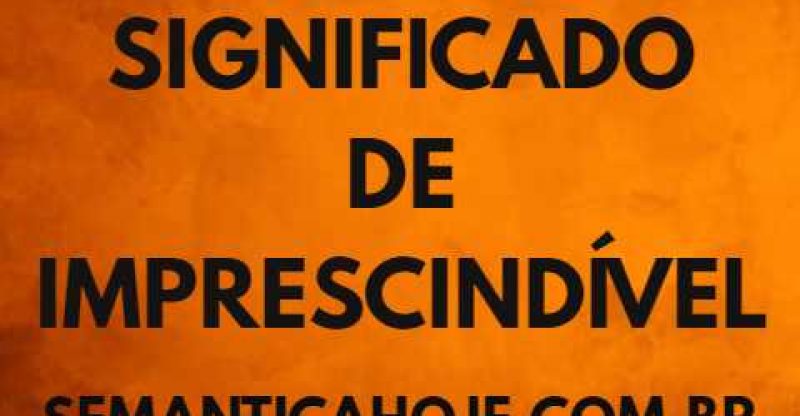 Significado de Imprescisndível